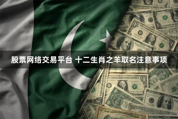 股票网络交易平台 十二生肖之羊取名注意事项