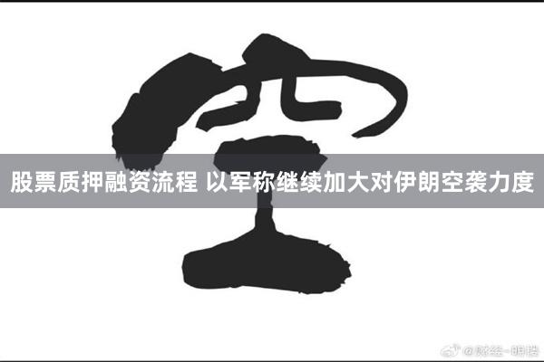股票质押融资流程 以军称继续加大对伊朗空袭力度