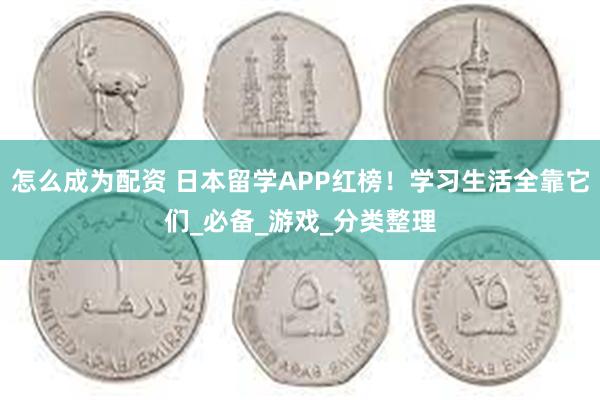 怎么成为配资 日本留学APP红榜！学习生活全靠它们_必备_游戏_分类整理